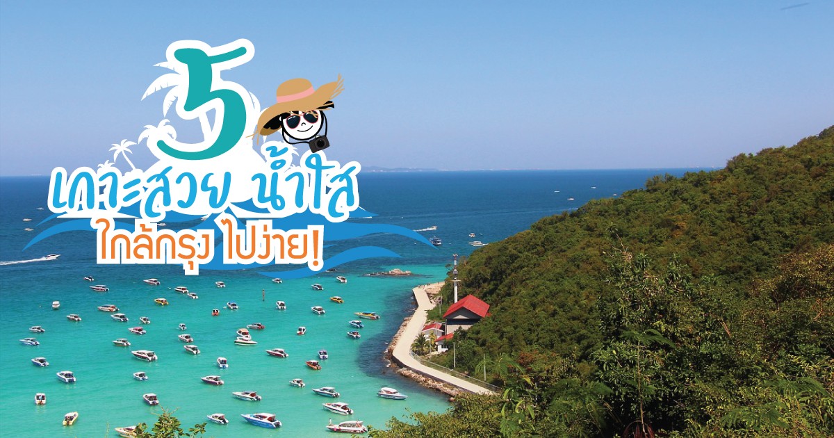 5 เกาะสวย น้ำใส ใกล้กรุง ไปง่าย !