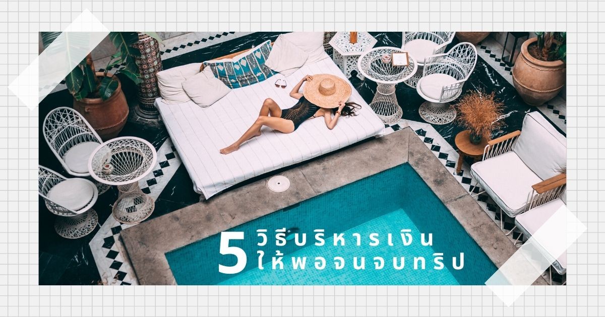 5 วิธีบริหารเงินให้พอจนจบทริป
