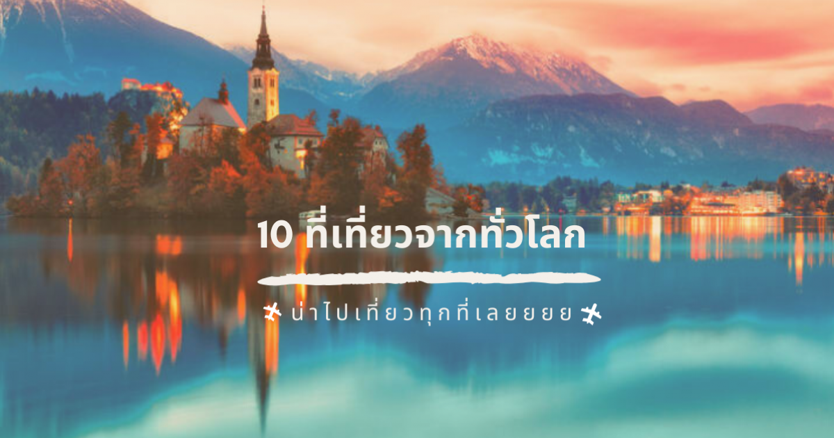 OMG เห็นแล้วอยากออกเดินทาง 10 สถานที่ท่องเที่ยวน่าไปที่สุดในโลก